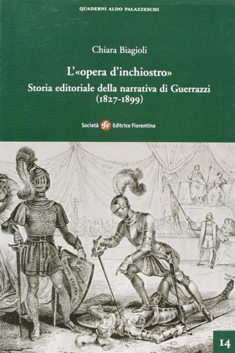 L' «opera d'inchiostro». Storia editoriale della narrativa di Guerrazzi (1827-1899) - Chiara Biagioli - copertina