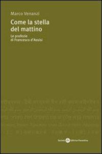 Come la stella del mattino. Le profezie di Francesco d'Assisi - Marco Venanzi - copertina