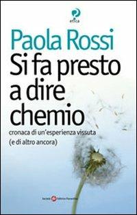 Si fa presto a dire chemio. Cronaca di un'esistenza vissuta (e di altro ancora) - Paola Rossi - copertina