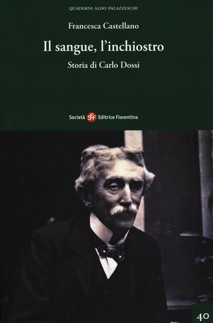 Il sangue, l'inchiostro. Storia di Carlo Dossi - Francesca Castellano - copertina