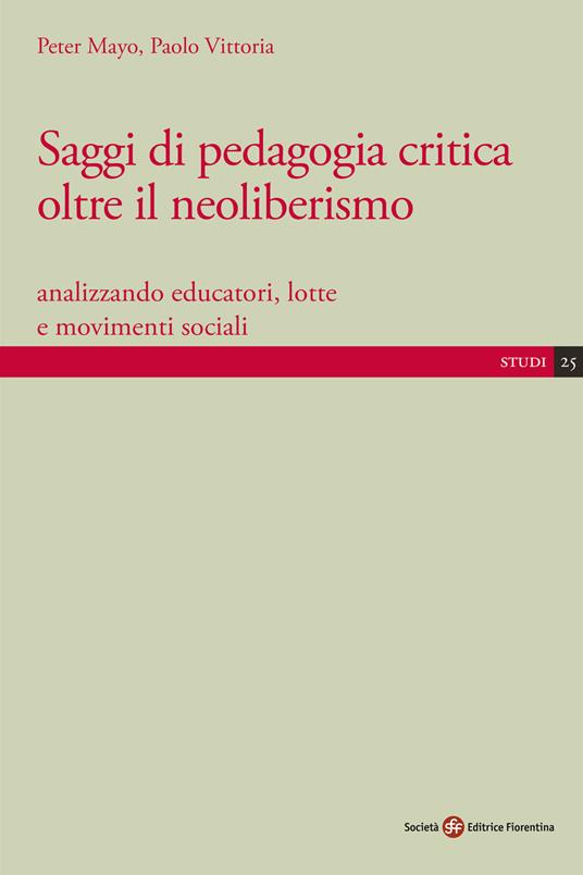 Saggi di pedagogia critica oltre il neoliberismo. Analizzando educatori, lotte e movimenti sociali - Peter Mayo,Paolo Vittoria - copertina