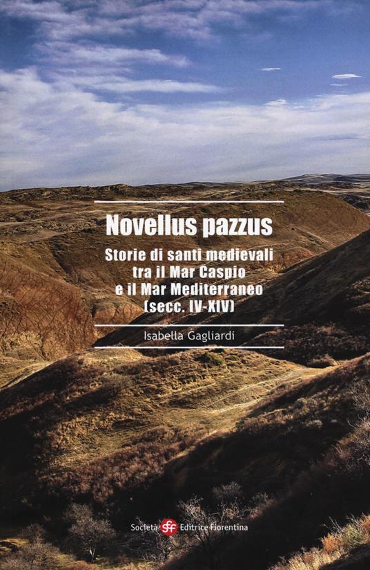 Novellus pazzus. Storie di santi medievali tra Mar Caspio e il Mar Mediterraneo (secc. IV-XIV) - Isabella Gagliardi - copertina