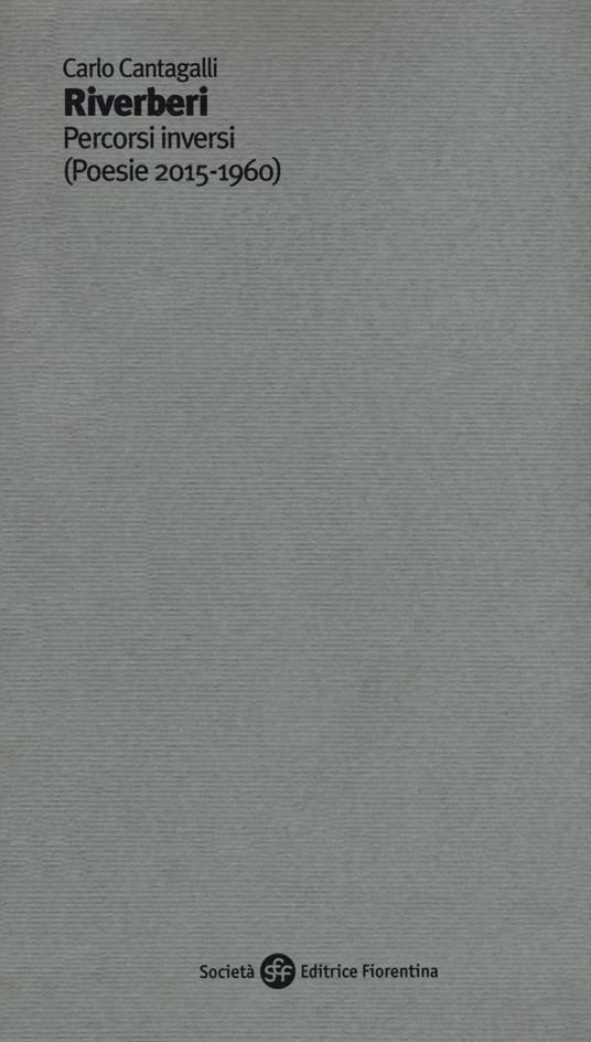 Riverberi. Percorsi inversi (poesie 2015-1960) - Carlo Cantagalli - copertina