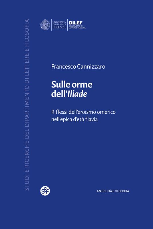 Sulle orme dell'Iliade. Riflessi dell'eroismo omerico nell'epica d'età flavia - Francesco Cannizzaro - copertina