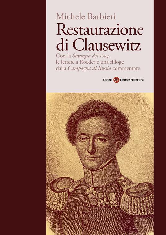 Restaurazione di Clausewitz. Con la «Strategia del 1804», le lettere a Roeder e una silloge dalla «Campagna di Russia» commentate - Michele Barbieri - copertina