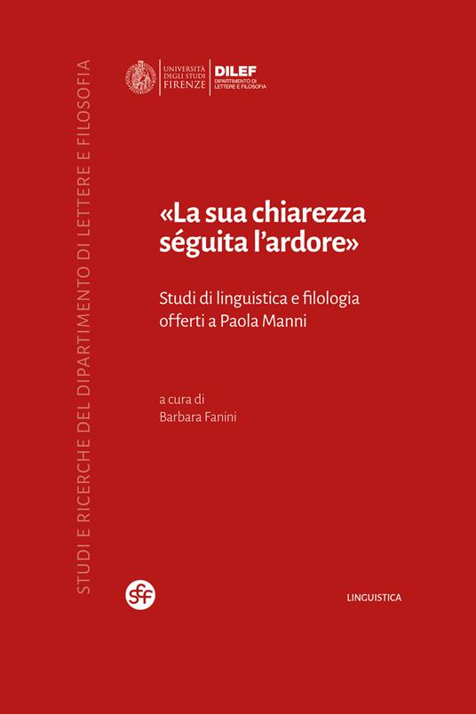 «La sua chiarezza séguita l'ardore». Studi di linguistica e filologia offerti a Paola Manni - copertina