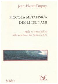 Piccola metafisica degli tsunami. Male e responsabilità nelle catastrofi del nostro tempo - Jean-Pierre Dupuy - copertina