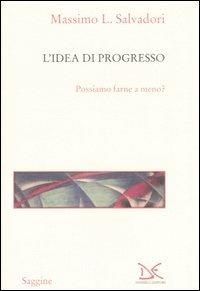 L' idea di progresso. Possiamo farne a meno? - Massimo L. Salvadori - 3