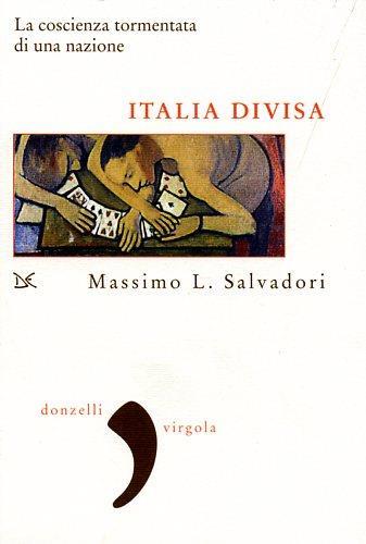 Italia divisa. La coscienza tormentata di una nazione - Massimo L. Salvadori - 2