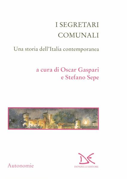 I segretari comunali. Una storia dell'Italia contemporanea - Oscar Gaspari,Stefano Sepe - copertina