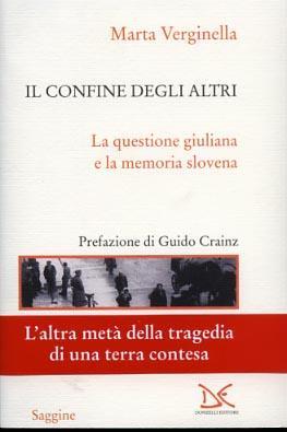 Il confine degli altri. La questione giuliana e la memoria slovena - Marta Verginella - 2