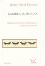 L' agire del mondo. Ragionando di scienza, natura, esperienza umana