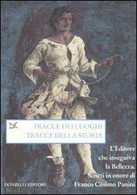 Tracce dei luoghi, tracce della storia. L'editore che inseguiva la bellezza. Scritti in onore di Franco Cosimo Panini - copertina