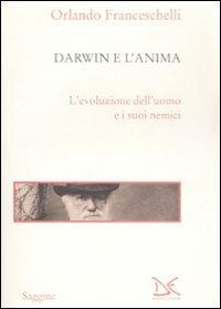 Darwin e l'anima. L'evoluzione dell'uomo e i suoi nemici - Orlando Franceschelli - copertina