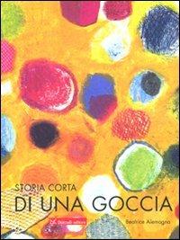 Storia corta di una goccia d'acqua. Ediz. illustrata - Beatrice Alemagna - copertina