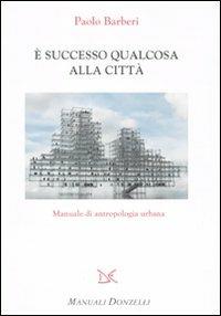 È successo qualcosa alla città. Manuale di antropologia urbana - Paolo Barberi - copertina