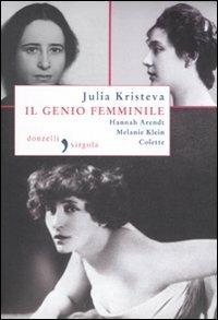 Il genio femminile: Hannah Arendt-Melanie Klein-Colette - Julia Kristeva - copertina