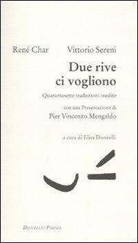 Due rive ci vogliono. Quarantasette traduzioni inedite. Testo francese a fronte - René Char,Vittorio Sereni - copertina