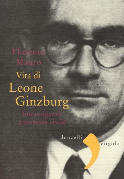Vita di Leone Ginzburg. Intransigenza e passione civile - Florence Mauro - copertina