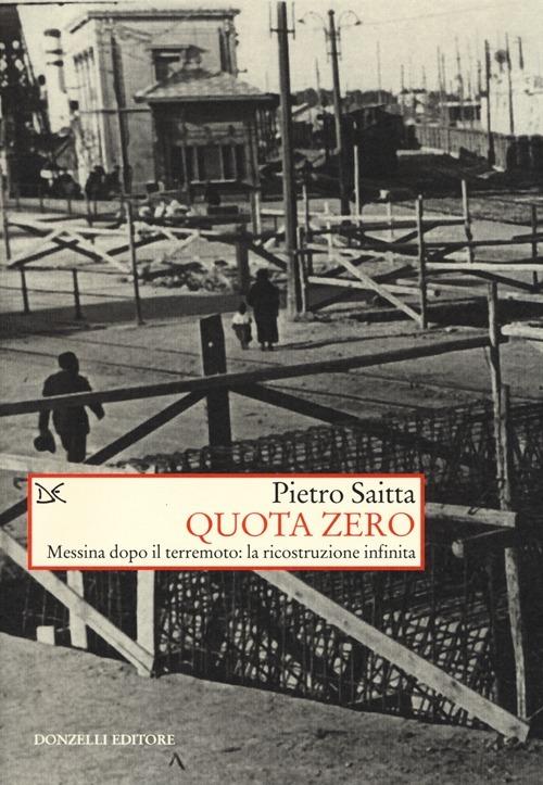 Quota zero. Messina dopo il terremoto: la ricostruzione infinita - Pietro Saitta - copertina