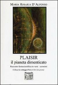 Plaisir, il pianeta dimenticato. Racconto fantascientifico in versi acronimi - Maria Rosaria D'Alfonso - copertina