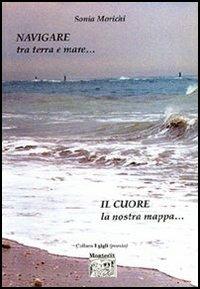 Navigare tra terra e mare... Il cuore la nostra mappa - Sonia Morichi - copertina