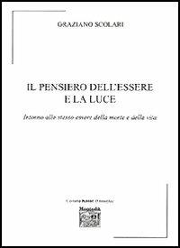 Il pensiero dell'essere e la luce. Intorno allo stesso essere della morte e della vita - Graziano Scolari - copertina