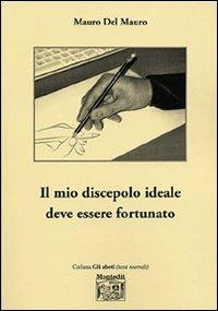 Il mio discepolo ideale deve essere fortunato - Mauro Del Mauro - copertina