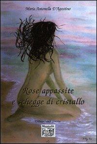 Rose appassite e schegge di cristallo - Maria Antonella D'Agostino - copertina