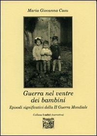 Guerra nel ventre dei bambini. Episodi significativi della seconda guerra mondiale - M. Giovanna Casu - copertina