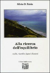 Alla ricerca dell'equilibrio. Realtà, ricordi e fugaci illusioni - Silvio Di Fabio - copertina