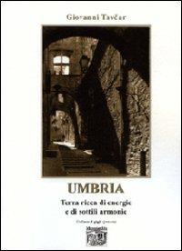 Umbria. Terra ricca di energie e di sottili armonie - Giovanni Tavcar - copertina