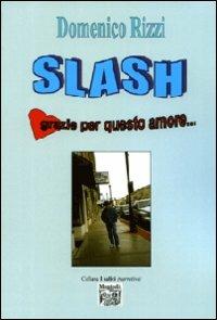 Slash. Grazie per questo amore - Domenico Rizzi - copertina