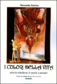 I colori della vita. Piccolo zibaldone di parole e pensieri - Simonetta Gravina - copertina