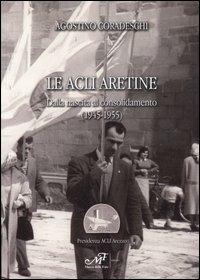 Le Acli aretine. Dalla nascita al consolidamento (1945-1955) - Agostino Coradeschi - copertina