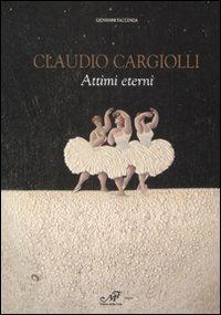 Claudio Cargiolli. Attimi eterni. Catalogo della mostra (Antella, 1-15 giugno) - Giovanni Faccenda - copertina