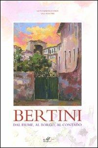 Bertini. Dal fiume, dal borgo, al contado. Catalogo della mostra (Lastra a Signa, 17 ottobre-22 novembre 2009) - Giovanni Faccenda,Ugo Fortini - copertina