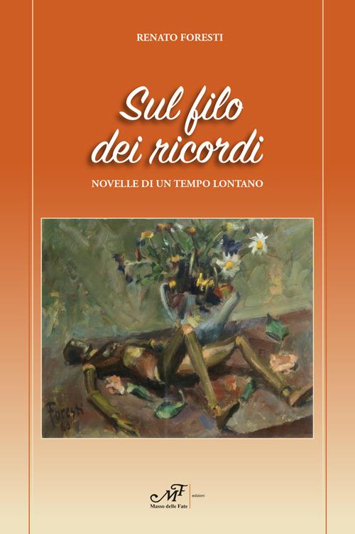 Sul filo dei ricordi. Novelle di un tempo lontano - Renato Foresti - Libro  - Masso delle Fate 