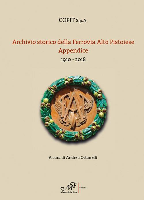 Archivio storio della Ferrovia Alto Pistoiese. Appendice. 1910-2018 - copertina