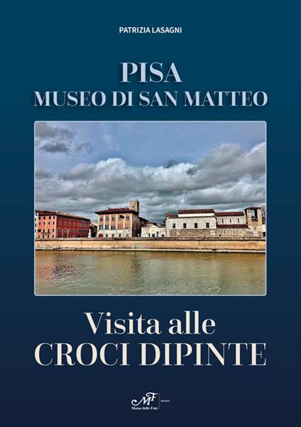 Visita alle croci dipinte. Pisa, museo di San Matteo - Patrizia Lasagni - copertina