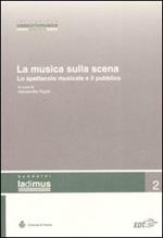 La musica sulla scena. Lo spettacolo musicale e il suo pubblico. Atti del convegno (Parma, 11-12 novembre 2005)