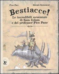 Bestiacce! Le incredibili avventure di Sam Colam e del professore Pico Pane. Ediz. illustrata - Pino Pace,Giorgio Sommacal - copertina