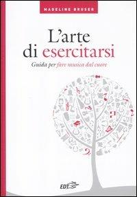 L' arte di esercitarsi. Guida per fare musica dal cuore - Madeline Bruser - copertina