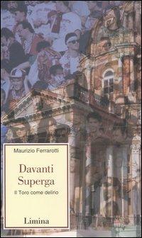 Davanti Superga. Il Toro come delirio - Maurizio Ferrarotti - copertina