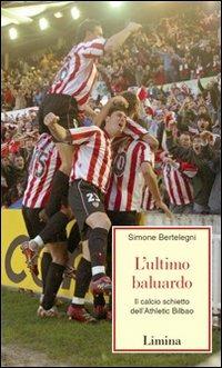 L' ultimo baluardo. Il calcio schietto dell'Athletic Bilbao - Simone Bertelegni - copertina