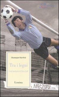 Tra i legni. I voli taciturni di Dino Zoff - Giuseppe Manfridi - copertina