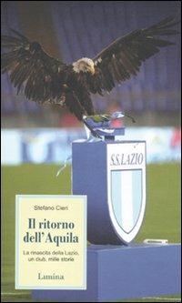 Il ritorno dell'Aquila. La rinascita della Lazio, un club, mille storie - Stefano Cieri - copertina