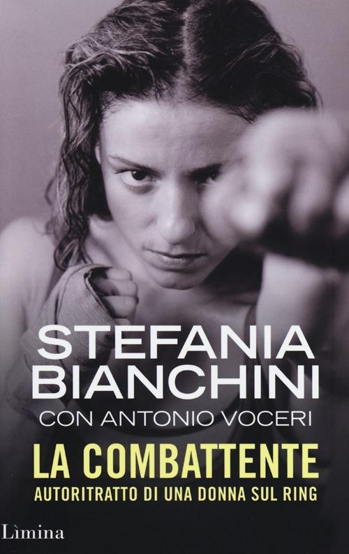 La combattente. Autoritratto di una donna sul ring - Stefania Bianchini,Antonio Voceri - copertina
