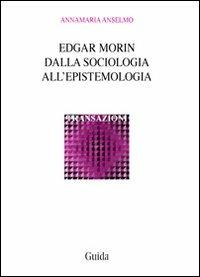 Edgar Morin. Dalla sociologia all'epistemologia - Annamaria Anselmo - copertina