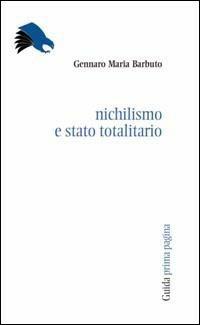 Nichilismo e stato totalitario. Libertà e autorità nel pensiero politico di Giovanni Gentile e Giuseppe Rensi - Gennaro Maria Barbuto - copertina